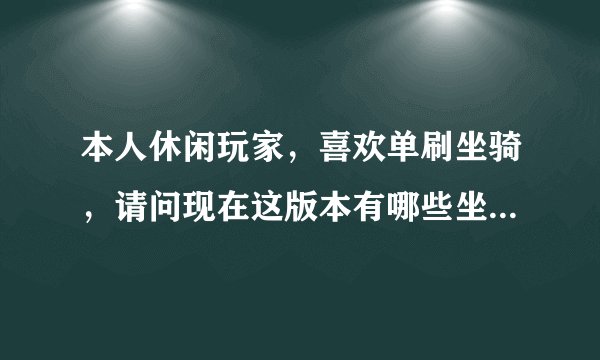 本人休闲玩家，喜欢单刷坐骑，请问现在这版本有哪些坐骑是法师可以单刷的，非常感谢！