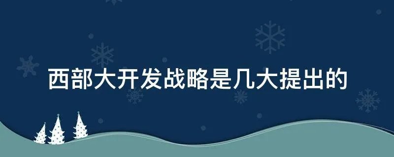 西部大开发战略是几大提出的