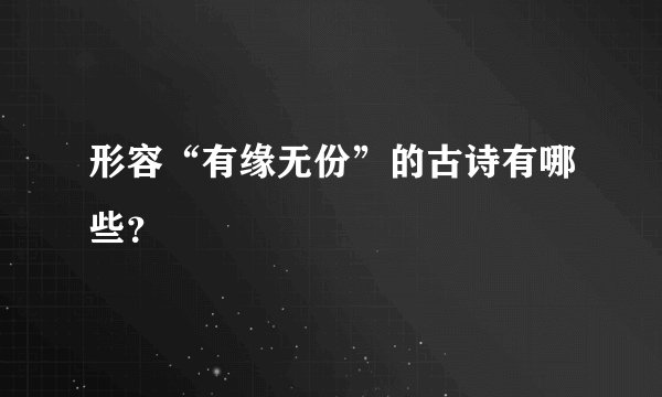 形容“有缘无份”的古诗有哪些？