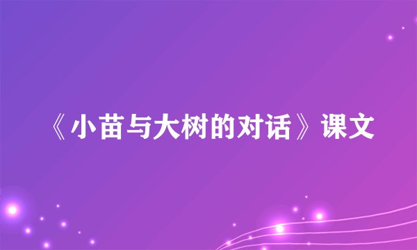 《小苗与大树的对话》课文