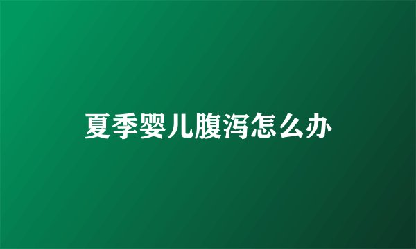 夏季婴儿腹泻怎么办