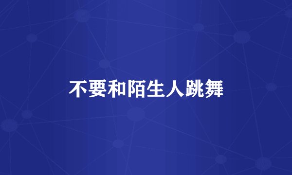 不要和陌生人跳舞