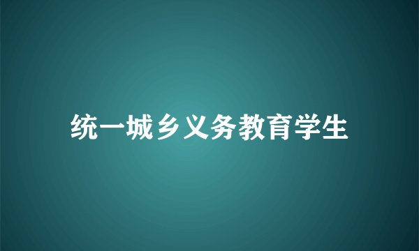 统一城乡义务教育学生