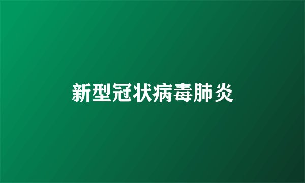 新型冠状病毒肺炎