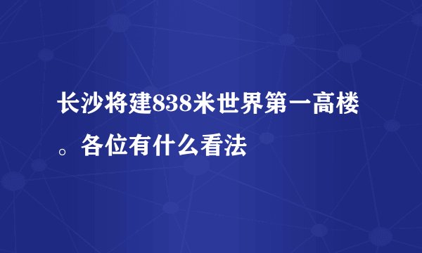 长沙将建838米世界第一高楼。各位有什么看法