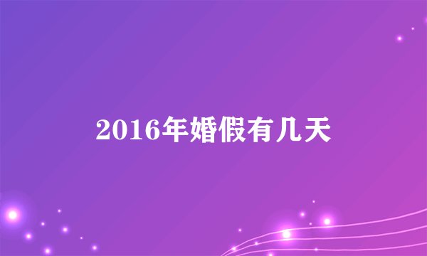 2016年婚假有几天