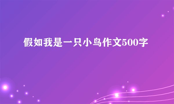 假如我是一只小鸟作文500字
