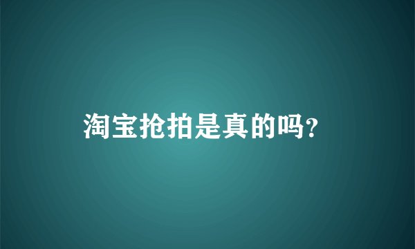 淘宝抢拍是真的吗？