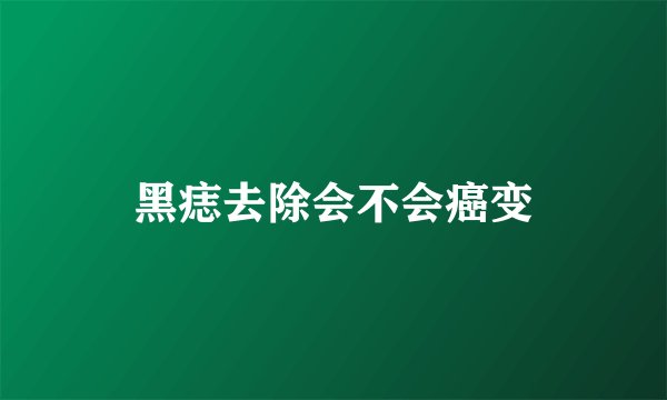 黑痣去除会不会癌变