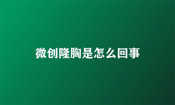微创隆胸是怎么回事