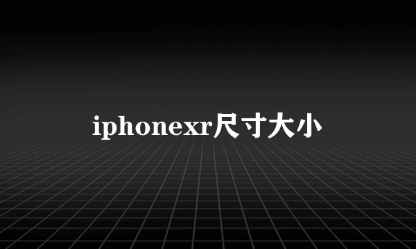 iphonexr尺寸大小
