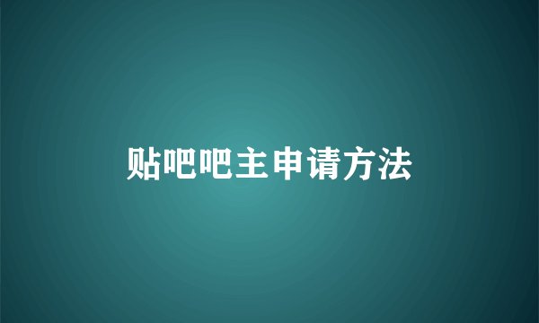 贴吧吧主申请方法