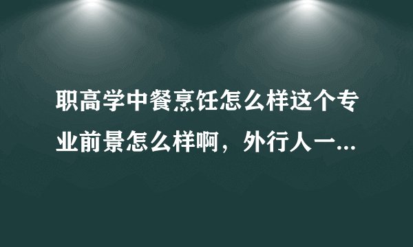 职高学中餐烹饪怎么样这个专业前景怎么样啊，外行人一个完全不了解？