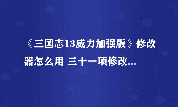 《三国志13威力加强版》修改器怎么用 三十一项修改器使用说明