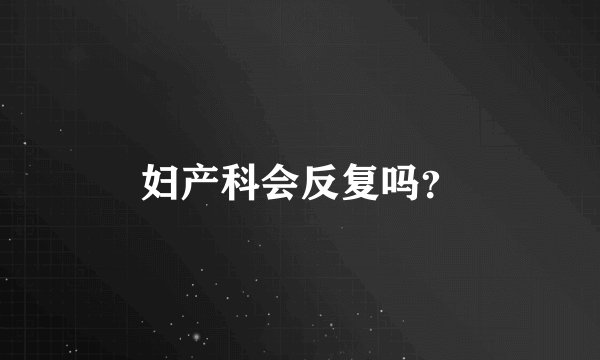 妇产科会反复吗？