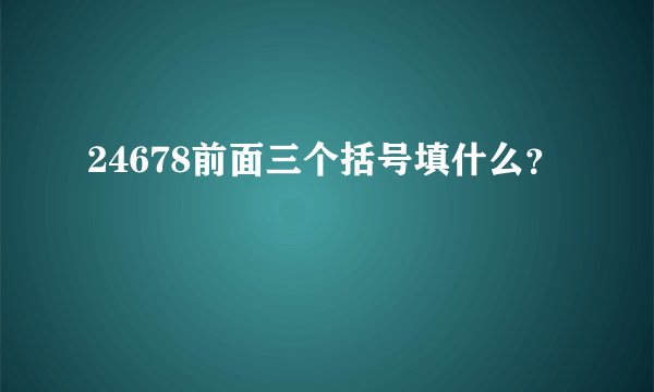 24678前面三个括号填什么?
