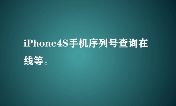 iPhone4S手机序列号查询在线等。