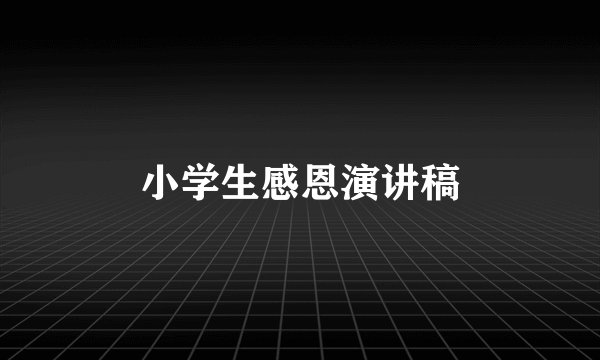 小学生感恩演讲稿