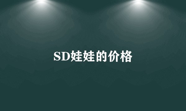 SD娃娃的价格