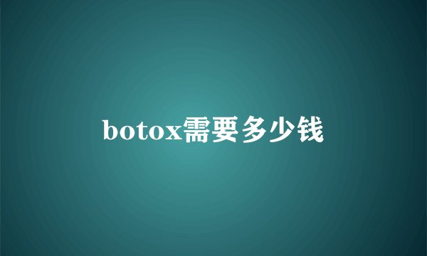 botox需要多少钱
