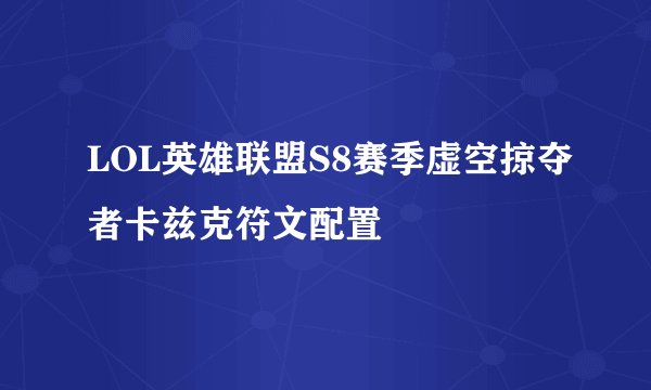 LOL英雄联盟S8赛季虚空掠夺者卡兹克符文配置