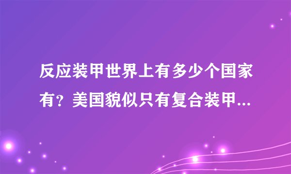 反应装甲世界上有多少个国家有？美国貌似只有复合装甲 为什么不研制？