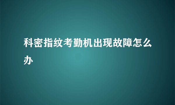 科密指纹考勤机出现故障怎么办