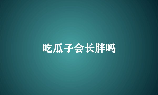 吃瓜子会长胖吗