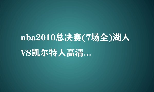 nba2010总决赛(7场全)湖人VS凯尔特人高清录像下载CCTV中文