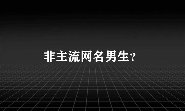 非主流网名男生？