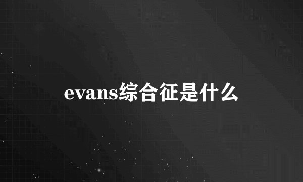 evans综合征是什么