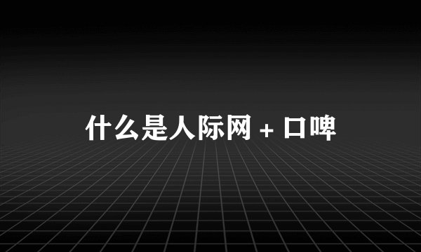 什么是人际网＋口啤