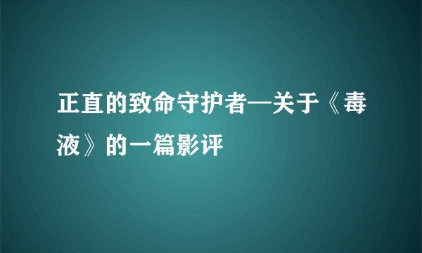 正直的致命守护者—关于《毒液》的一篇影评