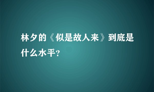 林夕的《似是故人来》到底是什么水平？