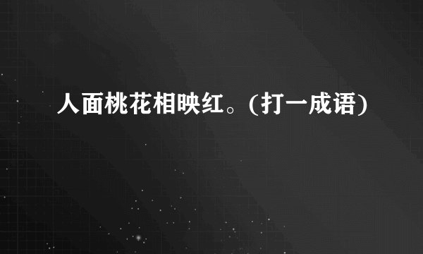 人面桃花相映红。(打一成语)