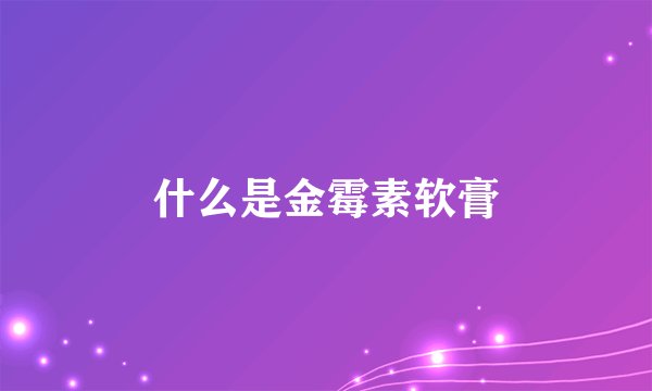 什么是金霉素软膏