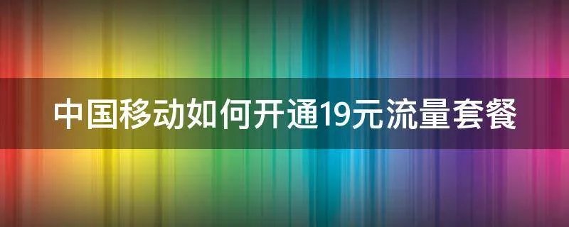 中国移动如何开通19元流量套餐