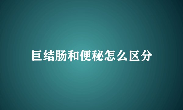 巨结肠和便秘怎么区分