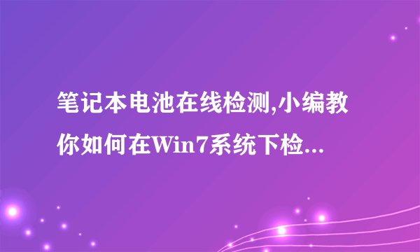 笔记本电池在线检测,小编教你如何在Win7系统下检测笔记本电池_飞外