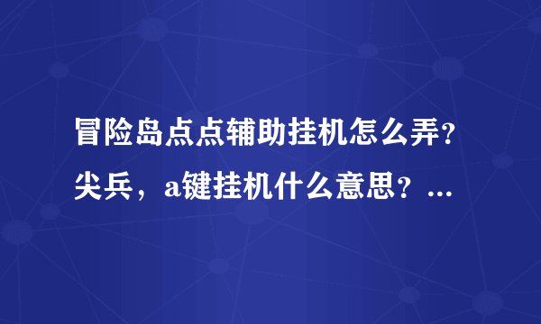 冒险岛点点辅助挂机怎么弄？尖兵，a键挂机什么意思？a键放什么技能？