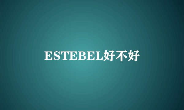 ESTEBEL好不好