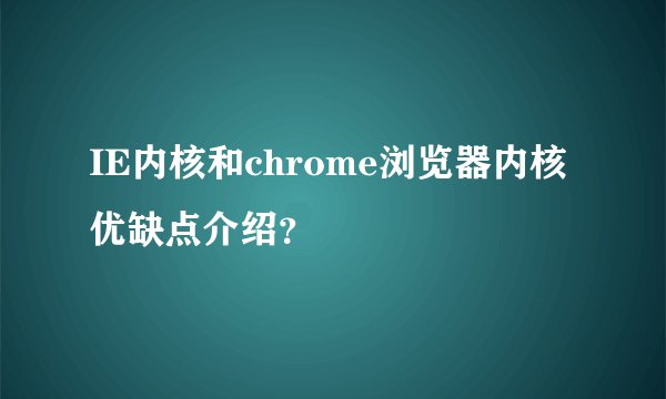 IE内核和chrome浏览器内核优缺点介绍？