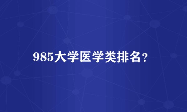 985大学医学类排名？