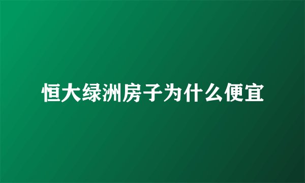 恒大绿洲房子为什么便宜