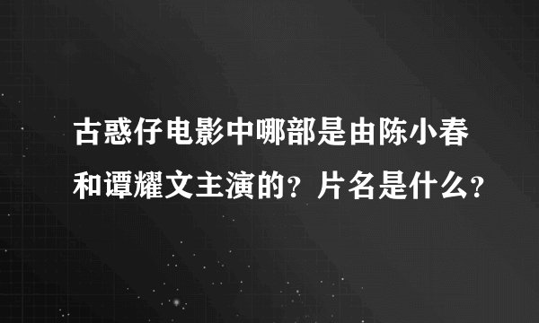 古惑仔电影中哪部是由陈小春和谭耀文主演的？片名是什么？