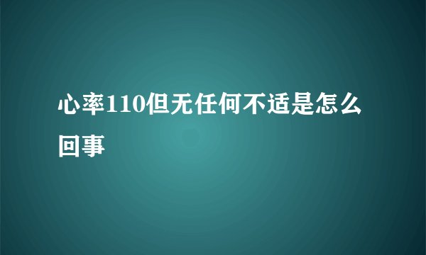 心率110但无任何不适是怎么回事