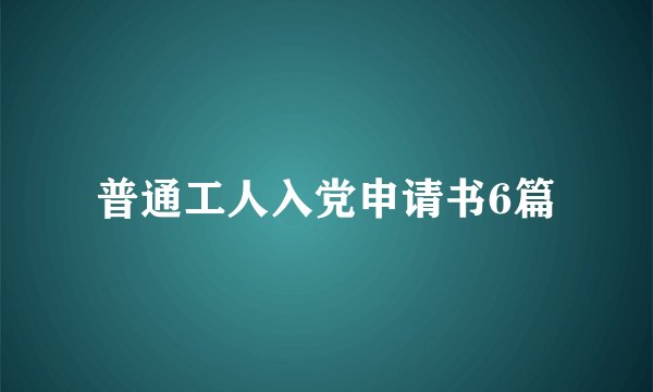 普通工人入党申请书6篇