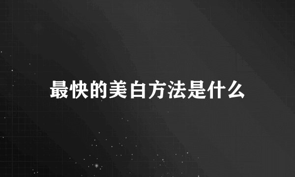 最快的美白方法是什么