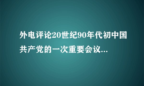 外电评论20世纪90年代初中国共产党的一次重要会议说:“这是一次加速和外国接轨的会议,中国必然会进一步影响世界.”此评论的依据是因为这次会议(    )提出社会主义初级阶段理论明提出构建和谐社会的伟大计划重申了和平共处的外交方针确立社会主义市场经济体制的目标