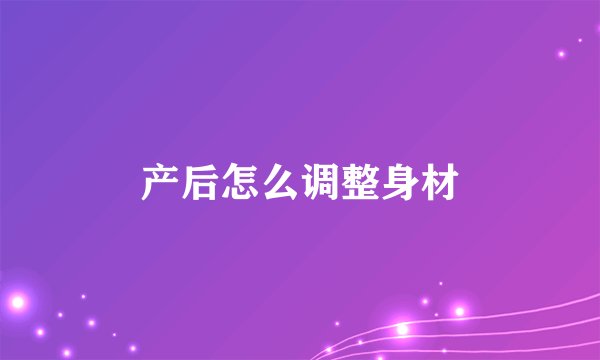 产后怎么调整身材